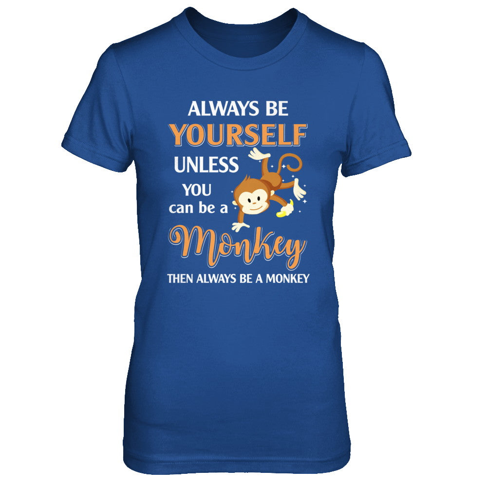 Always Be Yourself Unless You Can Be A Monkey T-Shirt & Hoodie | Teecentury.com