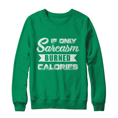 If Only Sarcasm Burned Calories T-Shirt & Sweatshirt | Teecentury.com