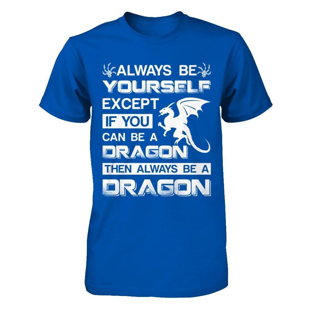 Always Be Yourself Except If You Can Be A Dragon T-Shirt & Hoodie | Teecentury.com