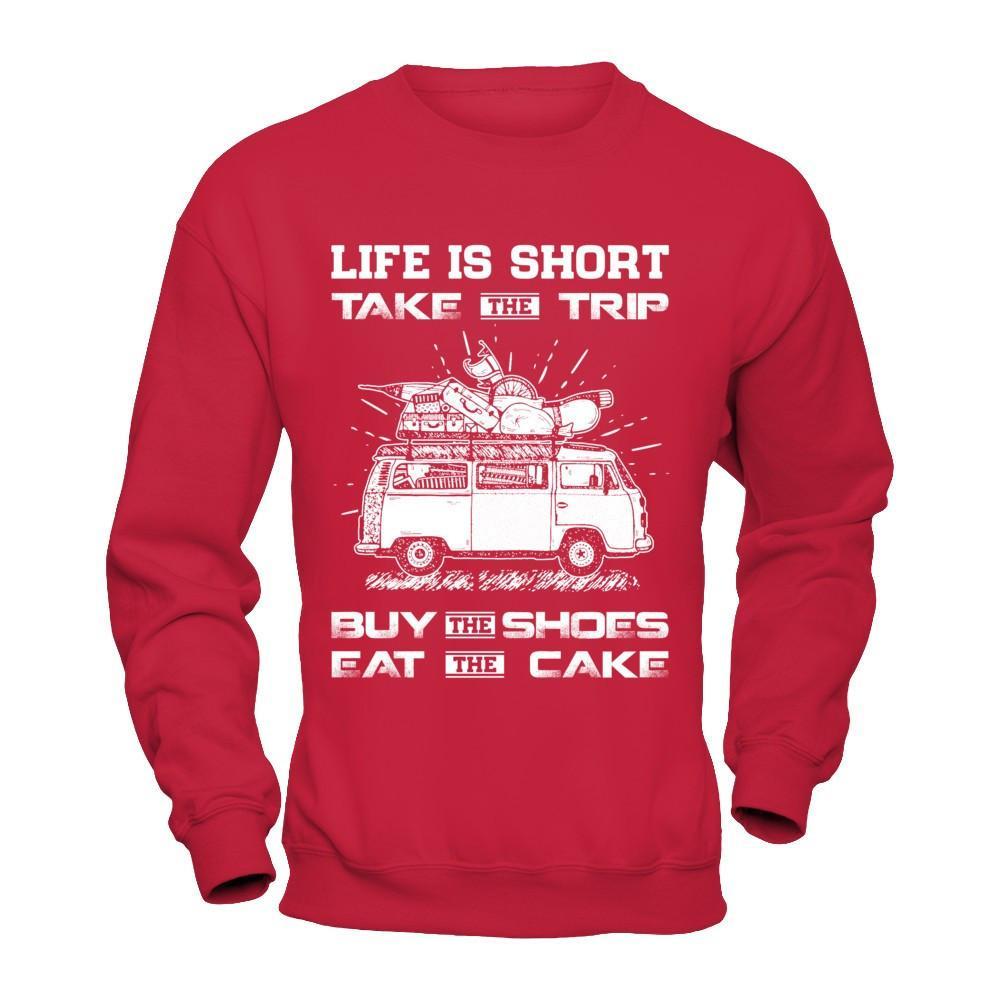 Life Is Short Take The Trip Buy The Shoes Eat The Cake T-Shirt & Hoodie | Teecentury.com