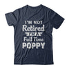 I'm Not Retired I'm A Full Time Poppy Fathers Day T-Shirt & Hoodie | Teecentury.com