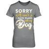 Sorry I Can't I Have Plans With My Dog T-Shirt & Hoodie | Teecentury.com