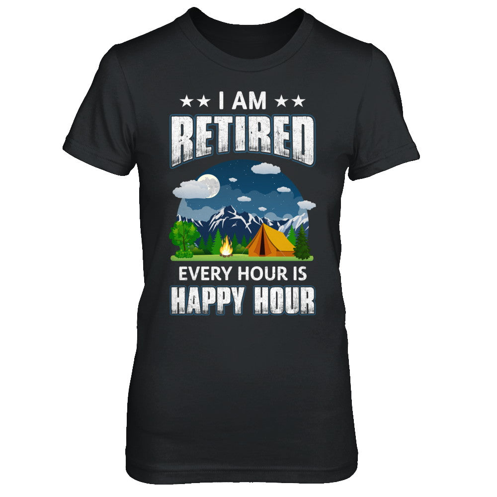 I'm Retired Every Hour Is Happy Hour Funny Camping T-Shirt & Hoodie | Teecentury.com