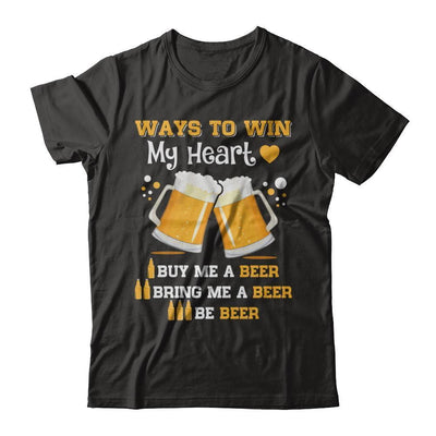 Ways To Win My Heart Buy Me A Beer T-Shirt & Hoodie | Teecentury.com