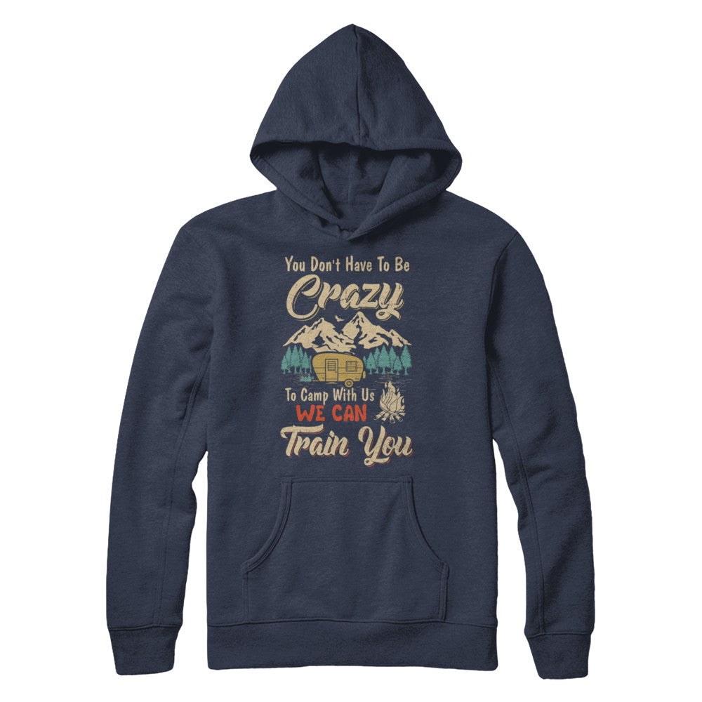 You Don't Have To Be Crazy To Camp With Us Camping T-Shirt & Hoodie | Teecentury.com