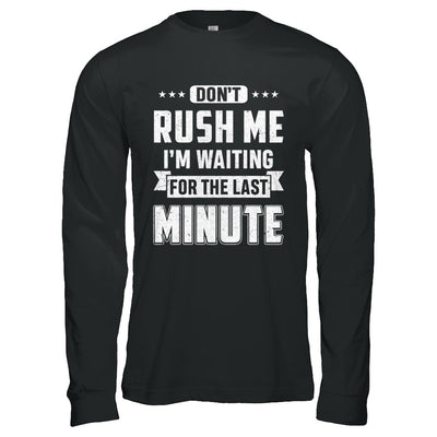 Don't Rush Me I'm Waiting For The Last Minute T-Shirt & Hoodie | Teecentury.com