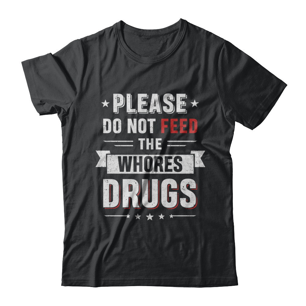 Please Do Not Feed The Whores Drugs T-Shirt & Hoodie | Teecentury.com