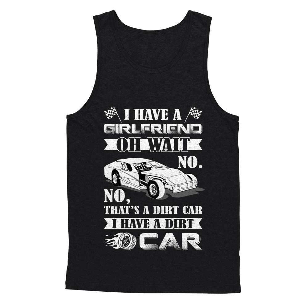 I Have A Girlfriend Oh Wait No No That's A Dirt Car T-Shirt & Hoodie | Teecentury.com