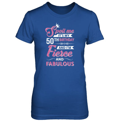 Spoil Me It's My 50Th Birthday And I'm Fierce And Fabulous T-Shirt & Tank Top | Teecentury.com