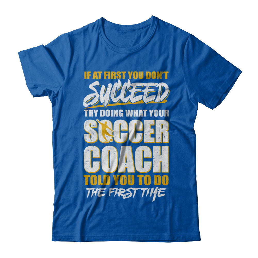 If At First You Don't Succeed Funny Soccer Coach T-Shirt & Hoodie | Teecentury.com