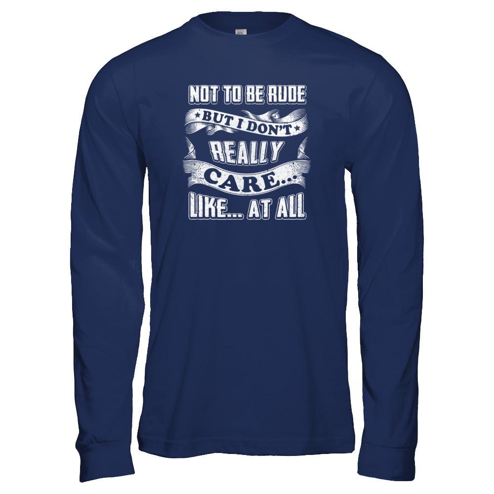 Not To Be Rude But I Don't Really Care Like At All T-Shirt & Tank Top | Teecentury.com