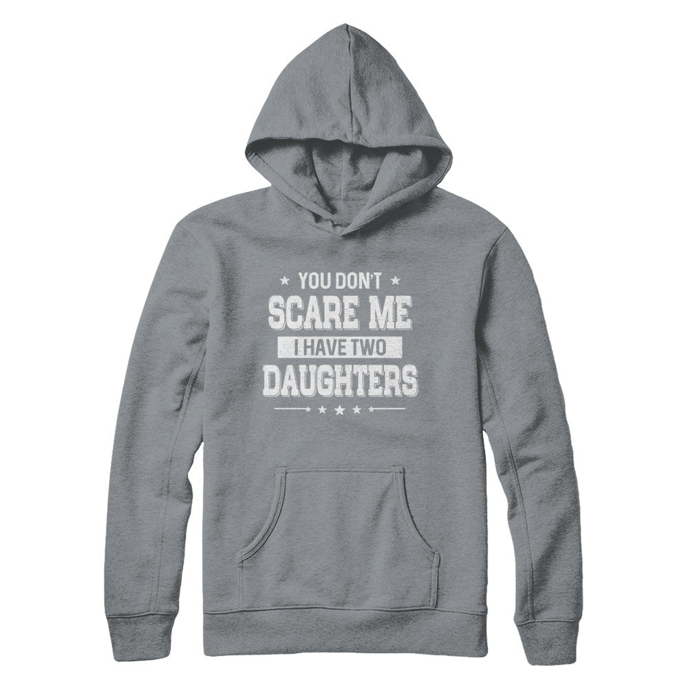 You Don't Scare Me I Have Two Daughters Fathers Day T-Shirt & Hoodie | Teecentury.com