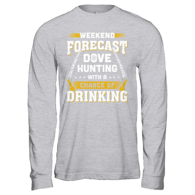 Weekend Forecast Dove Hunting Chance Of Drinking T-Shirt & Hoodie | Teecentury.com