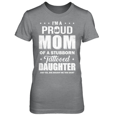 I Am A Proud Mom Of A Stubborn Tattooed Daughter T-Shirt & Hoodie | Teecentury.com