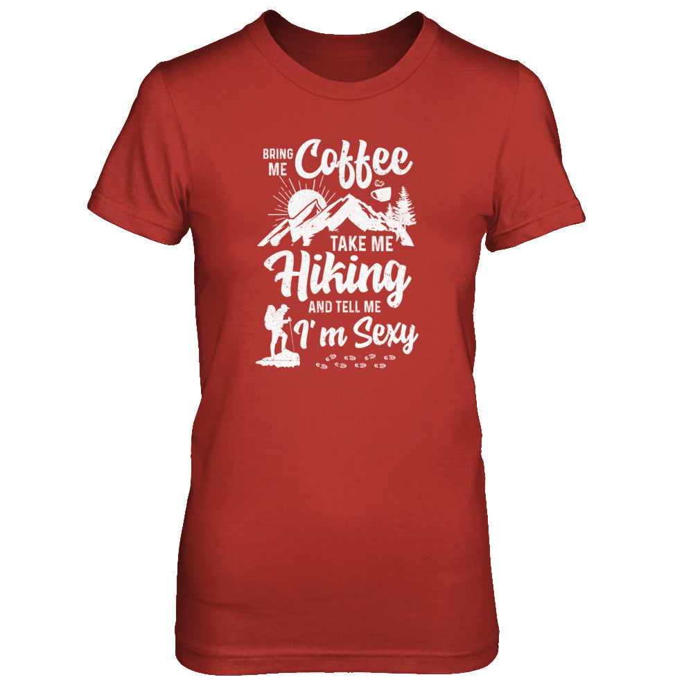 Bring Me Coffee Take Me Hiking And Tell Me Sexy T-Shirt & Tank Top | Teecentury.com