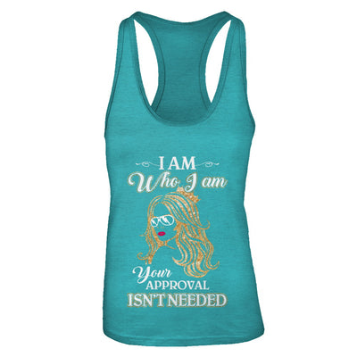 I Am Who I Am Your Approval Is Not Needed T-Shirt & Tank Top | Teecentury.com