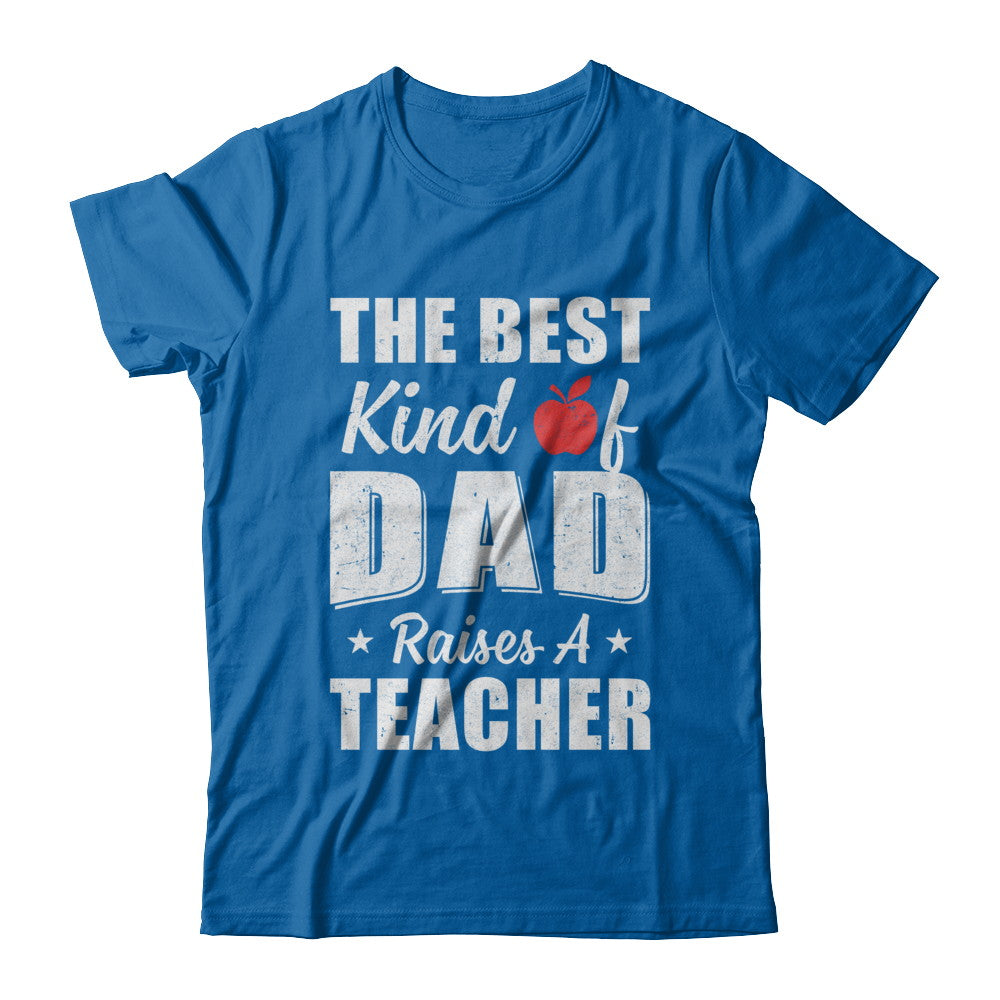 Best Kind Of Dad Raises A Teacher Fathers Day Gift T-Shirt & Hoodie | Teecentury.com