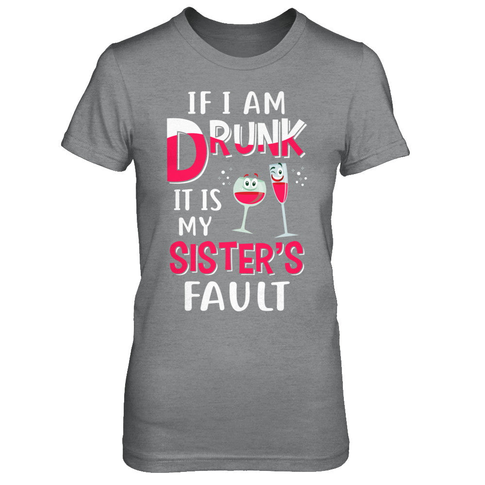 If I'm Drunk It's My Sister's Fault Drinking Wine T-Shirt & Hoodie | Teecentury.com