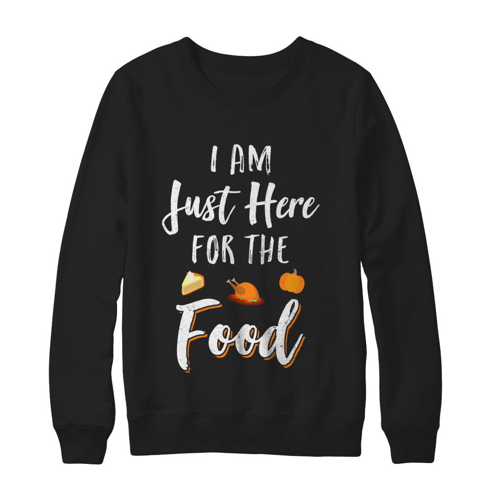 I'm Just Here For The Food Thanksgiving Day T-Shirt & Sweatshirt | Teecentury.com