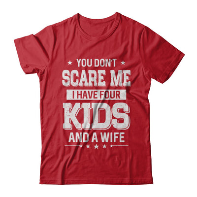 You Don't Scare Me I Have Four Kids & A Wife Fathers Day T-Shirt & Hoodie | Teecentury.com