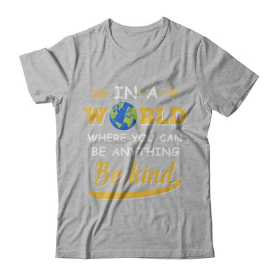 In A World Where You Can Be Anything Be Kind T-Shirt & Hoodie | Teecentury.com