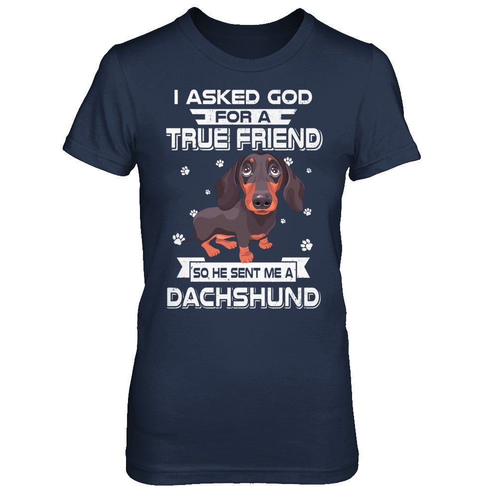 I Asked God For A True Friend So Sent Me Dachshund Dog T-Shirt & Hoodie | Teecentury.com