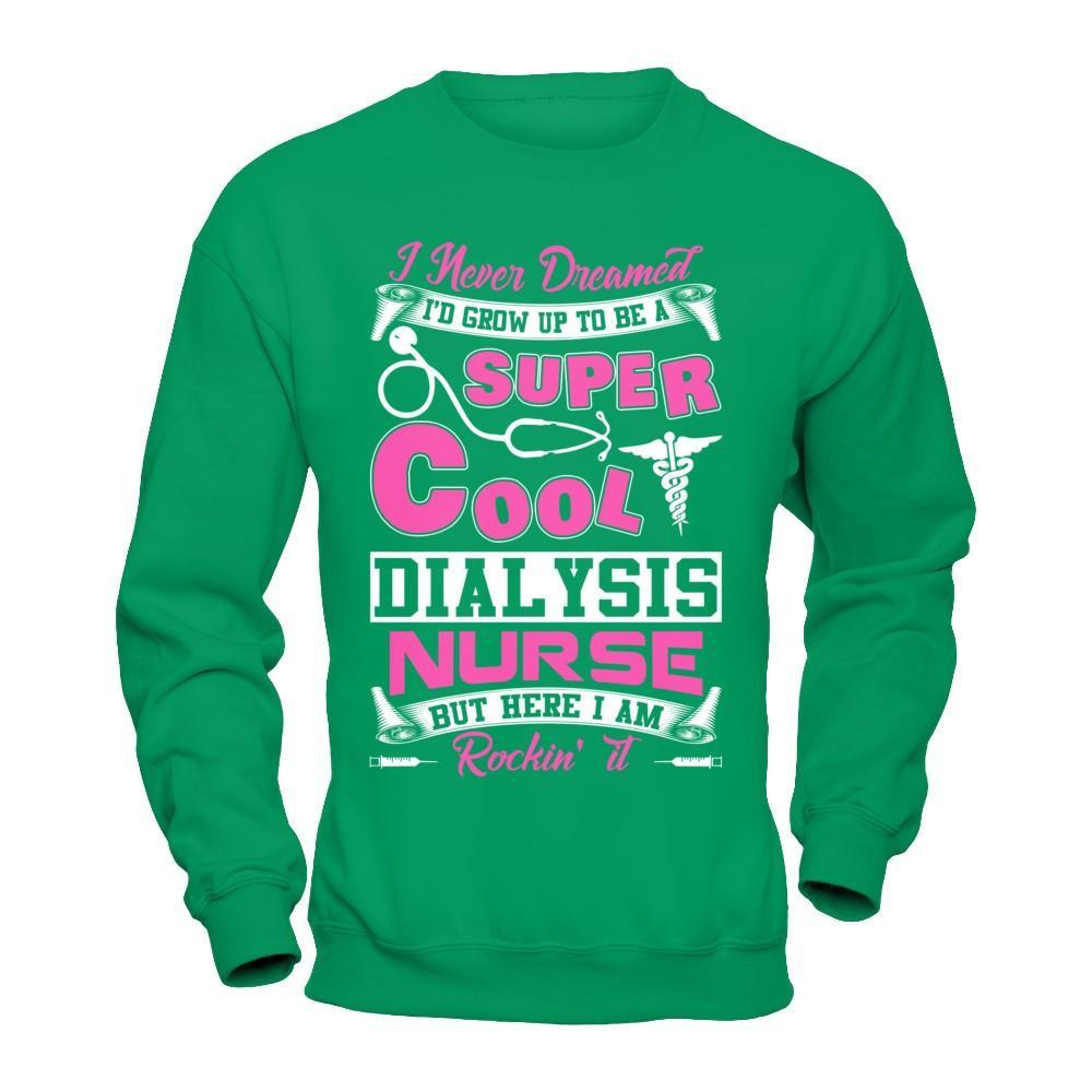 I Never Dreamed I'd Grow Up To Be A Super Cool Dialysis Nurse T-Shirt & Hoodie | Teecentury.com