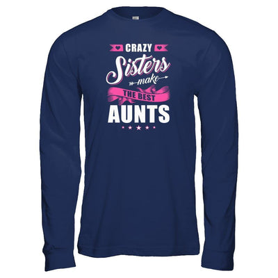 Crazy Sisters Make The Best Aunts T-Shirt & Tank Top | Teecentury.com