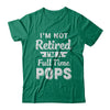 I'm Not Retired I'm A Full Time Pops Fathers Day T-Shirt & Hoodie | Teecentury.com