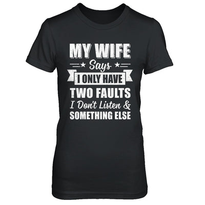 My Wife Says I Only Have Two Faults Funny Husband T-Shirt & Hoodie | Teecentury.com
