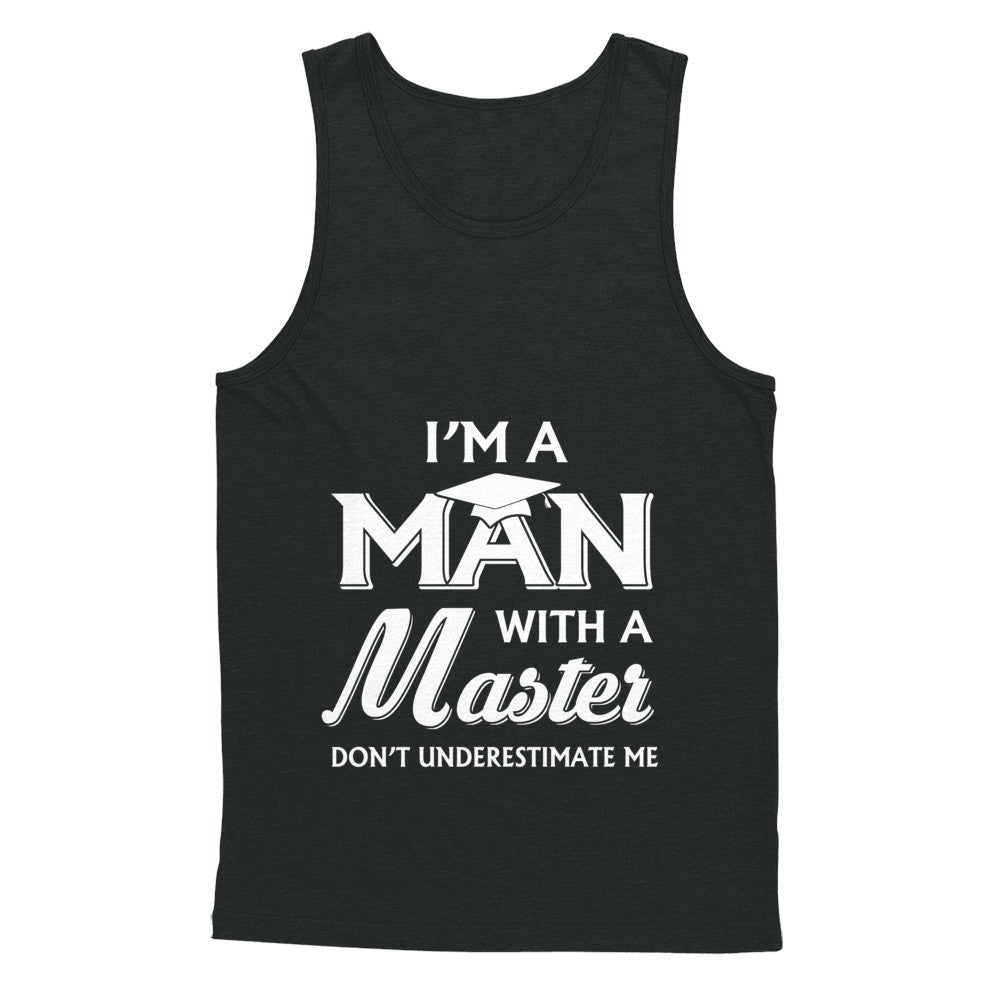 I'm A Man With A Masters Degree Graduation Gift T-Shirt & Hoodie | Teecentury.com