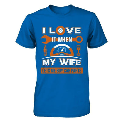 I Love It When My Wife Lets Me Buy Car Parts T-Shirt & Hoodie | Teecentury.com