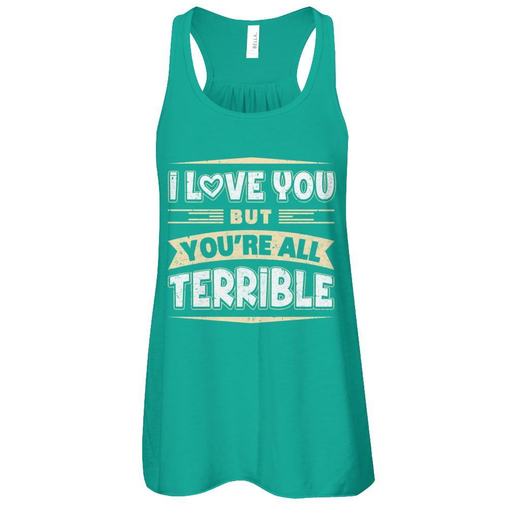I Love You But You're All Terrible T-Shirt & Tank Top | Teecentury.com