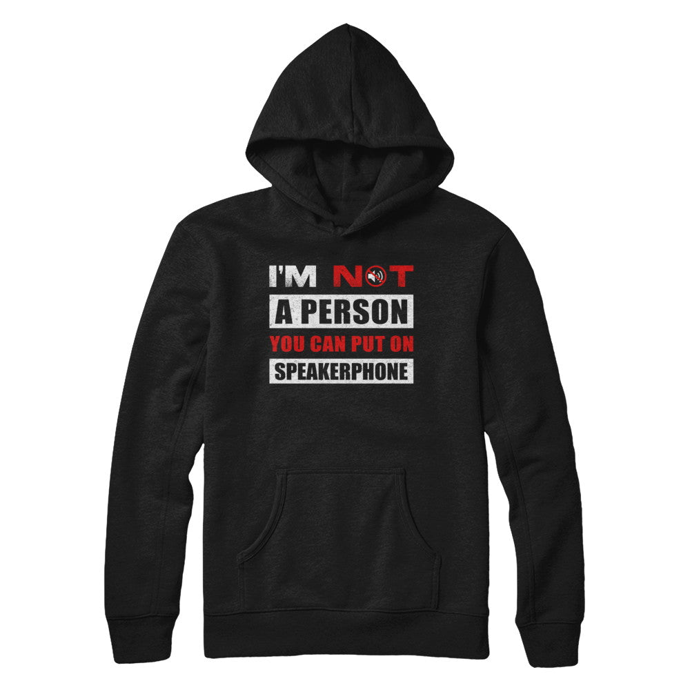 I Am Not A Person You Can Put On Speaker Phone T-Shirt & Hoodie | Teecentury.com