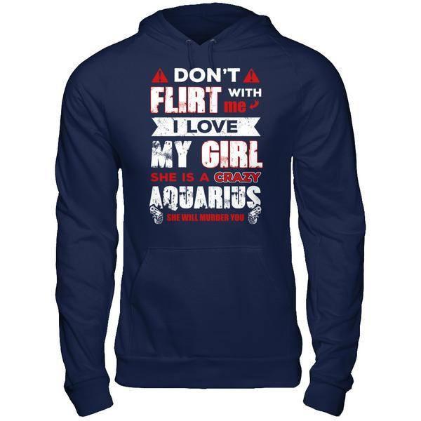 Don't Flirt With Me I Love My Girl She Is A Crazy Aquarius T-Shirt & Hoodie | Teecentury.com