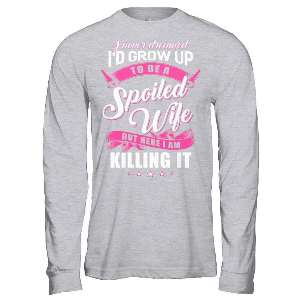 I Never Dreamed I'd Grow Up To Be A Spoiled Wife T-Shirt & Hoodie | Teecentury.com