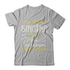 A Day Without Singing Just Kidding I Have No Idea T-Shirt & Hoodie | Teecentury.com