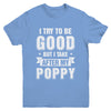 Toddler Kids I Try To Be Good But I Take After My Poppy Youth Youth Shirt | Teecentury.com