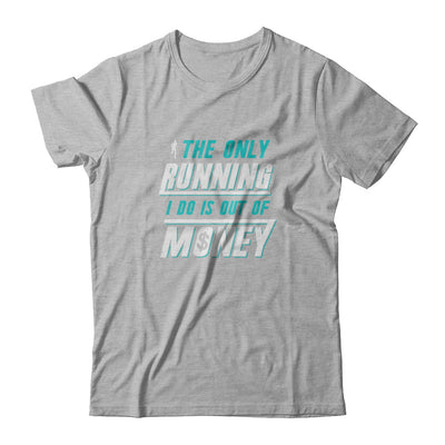 The Only Running I Do Is Out Of Money T-Shirt & Tank Top | Teecentury.com