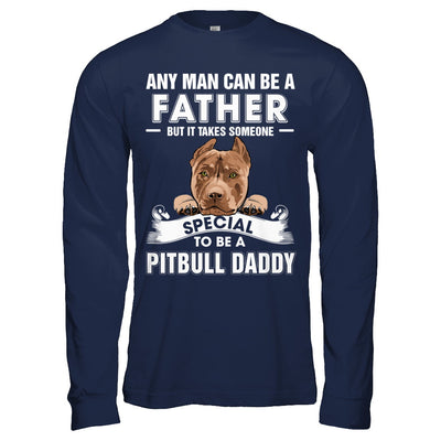 Any Man Can Be A Father Someone Special To Be A Pitbull Daddy T-Shirt & Hoodie | Teecentury.com