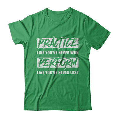Practice Like You've Never Won Perform Like You Never Lost T-Shirt & Hoodie | Teecentury.com
