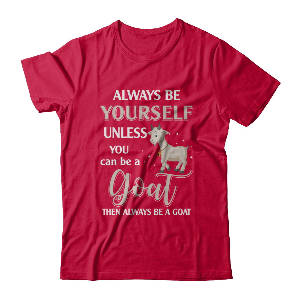 Always Be Yourself Unless You Can Be A Goat T-Shirt & Hoodie | Teecentury.com