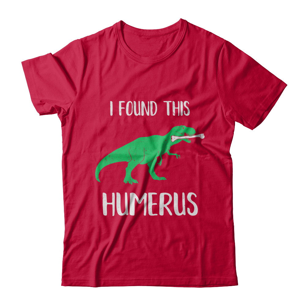 I Found This Humerus Dinosaur Humorous T-Shirt & Hoodie | Teecentury.com