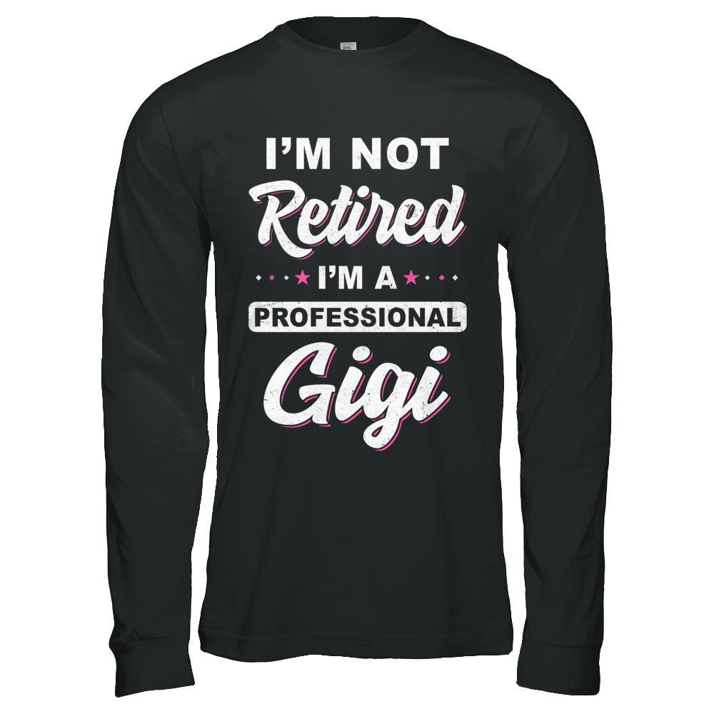 I'm Not Retired A Professional Gigi Mother Day Gift T-Shirt & Hoodie | Teecentury.com