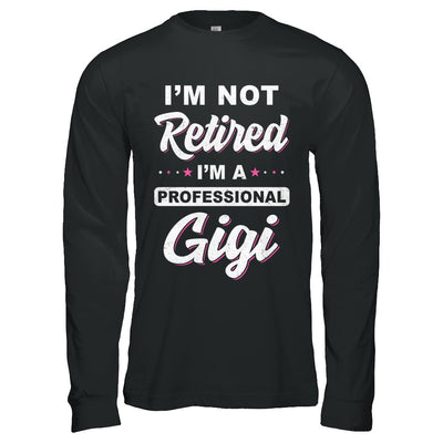 I'm Not Retired A Professional Gigi Mother Day Gift T-Shirt & Hoodie | Teecentury.com