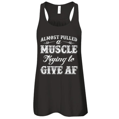 Almost Pulled A Muscle Trying To Give Af T-Shirt & Tank Top | Teecentury.com