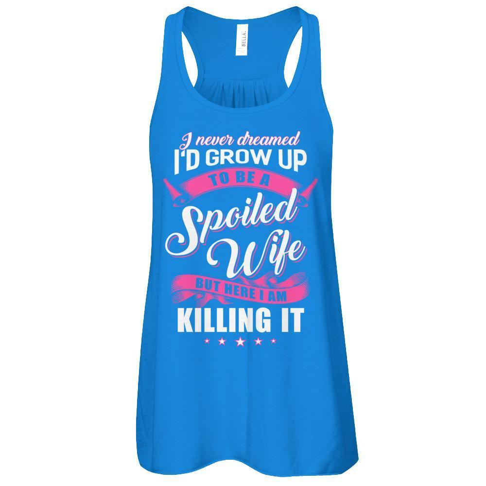 I Never Dreamed I'd Grow Up To Be A Spoiled Wife T-Shirt & Tank Top | Teecentury.com