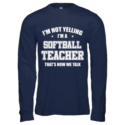 I'm Not Yelling I'm A Softball Teacher That's How We Talk T-Shirt & Hoodie | Teecentury.com