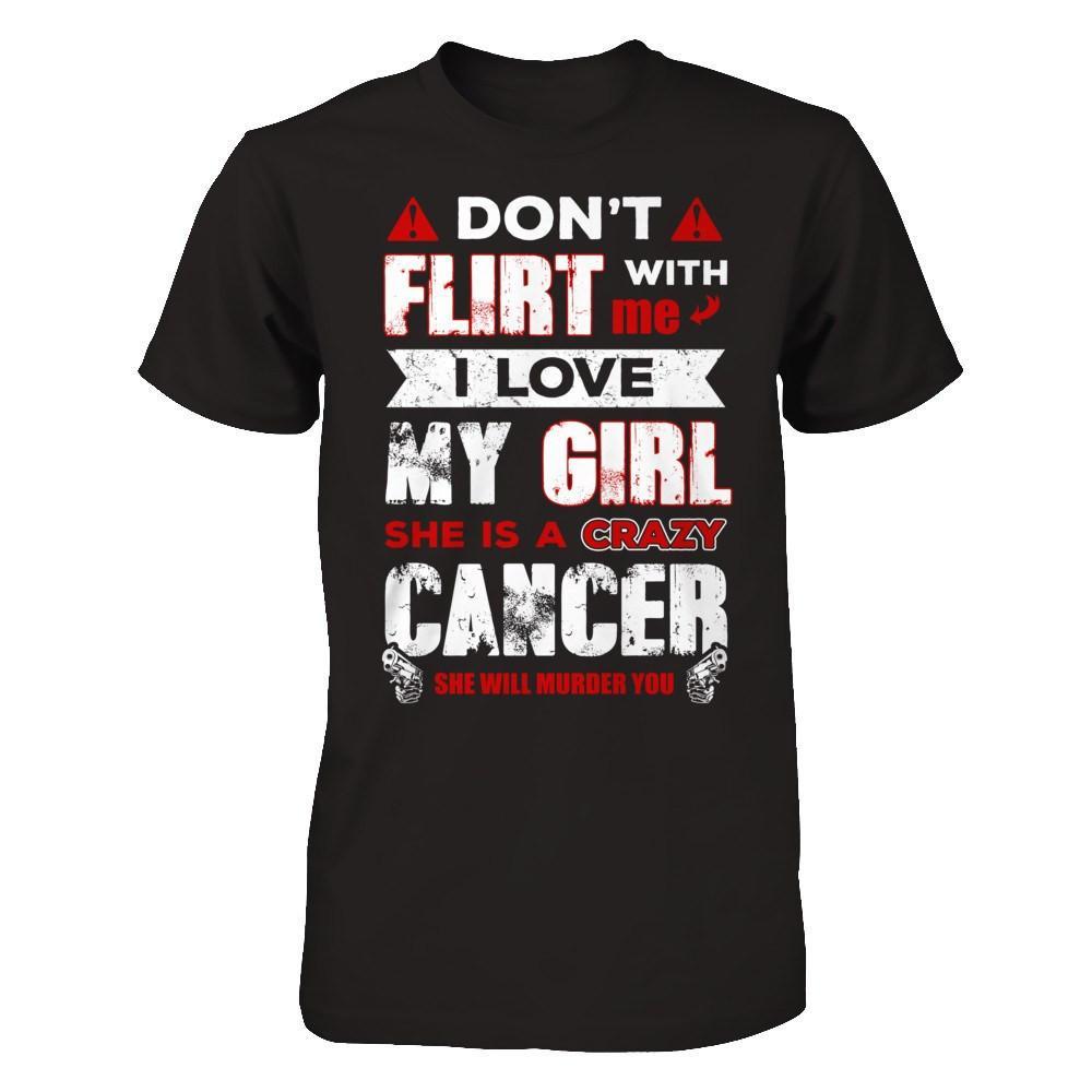 Don't Flirt With Me I Love My Girl She Is A Crazy Cancer T-Shirt & Hoodie | Teecentury.com