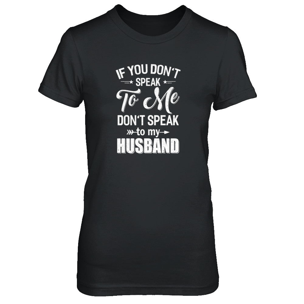 If You Don't Speak To Me Don't Speak To My Husband Wife T-Shirt & Tank Top | Teecentury.com